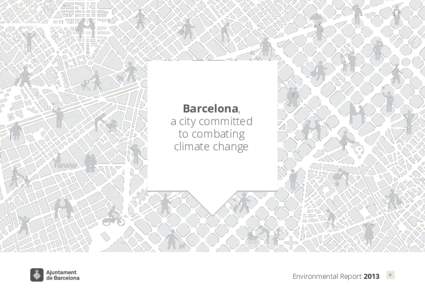 Barcelona, a city committed to combating climate change  Environmental Report 2013