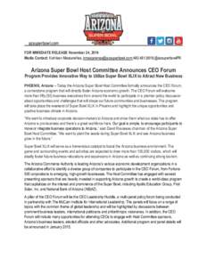 azsuperbowl.com FOR IMMEDIATE RELEASE November 24, 2014 Media Contact: Kathleen Mascareñas, [removed];[removed];@azsuperbowlPR Arizona Super Bowl Host Committee Announces CEO Forum