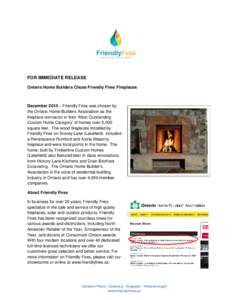 FOR IMMEDIATE RELEASE Ontario Home Builders Chose Friendly Fires Fireplaces December 2015 – Friendly Fires was chosen by the Ontario Home Builders Association as the fireplace contractor in their ‘Most Outstanding