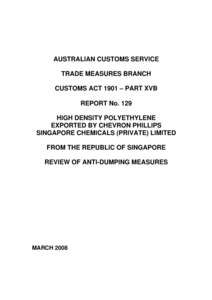 AUSTRALIAN CUSTOMS SERVICE TRADE MEASURES BRANCH CUSTOMS ACT 1901 – PART XVB REPORT No. 129 HIGH DENSITY POLYETHYLENE EXPORTED BY CHEVRON PHILLIPS