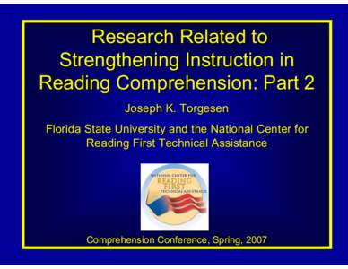 Research Related to Strengthening Instruction in Reading Comprehension: Part 2 Joseph K. Torgesen Florida State University and the National Center for Reading First Technical Assistance