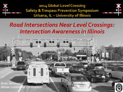 Road Intersections Near Level Crossings: Intersection Awareness in Illinois Brian Vercruysse Illinois Commerce Commission