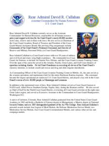 Rear Admiral David R. Callahan Assistant Commandant for Human Resources U.S. Coast Guard Rear Admiral David R. Callahan currently serves as the Assistant Commandant for Human Resources, responsible for all human resource