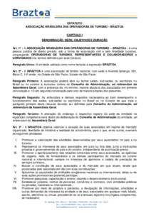 ESTATUTO ASSOCIAÇÃO BRASILEIRA DAS OPERADORAS DE TURISMO - BRAZTOA CAPÍTULO I DENOMINAÇÃO, SEDE, OBJETIVOS E DURAÇÃO Art. 1º - A ASSOCIAÇÃO BRASILEIRA DAS OPERADORAS DE TURISMO – BRAZTOA - é uma pessoa jurí
