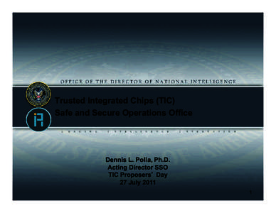 Trusted Integrated Chips (TIC) Safe and Secure Operations Office Dennis L. Polla, Ph.D. Acting Director SSO TIC Proposers’ Day