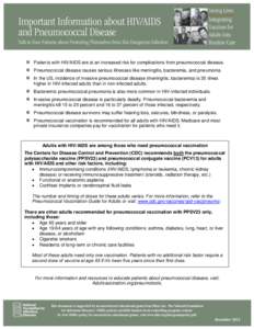  Patients with HIV/AIDS are at an increased risk for complications from pneumococcal disease.  Pneumococcal disease causes serious illnesses like meningitis, bacteremia, and pneumonia.  In the US, incidence of i