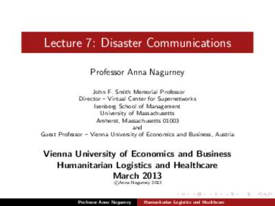 Lecture 7: Disaster Communications Professor Anna Nagurney John F. Smith Memorial Professor Director – Virtual Center for Supernetworks Isenberg School of Management University of Massachusetts