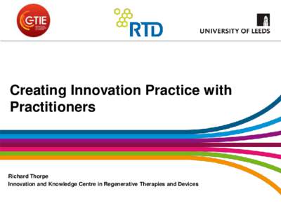 Leeds University Business School  Creating Innovation Practice with Practitioners  Richard Thorpe