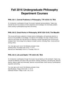 Fall 2016 Undergraduate Philosophy Department Courses PHIL-UA 1; Central Problems in Philosophy; T/R 4:55-6:10; TBA An introduction to philosophy through the study of selected central problems. Topics may include free wi