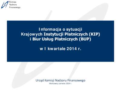 Informacja o sytuacji Krajowych Instytucji Płatniczych (KIP) i Biur Usług Płatniczych (BUP) w I kwartale 2014 r.  Urząd Komisji Nadzoru Finansowego