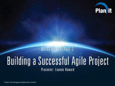 WELCOME TO PLANIT’S  Building a Successful Agile Project Presenter: Leanne Howard © Planit Test Management Solutions Pty Ltd 2013