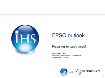 FPSO outlook Preparing for tough times? Kelvin Sam, CFA DnB NOR Asian Investor Conference September 12, 2011