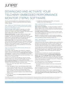 DOWNLOAD AND ACTIVATE YOUR TELCHEMY EMBEDDED PERFORMANCE MONITOR (TEPM) SOFTWARE This document describes how to download and activate your Juniper Networks® Telchemy embedded Performance Monitor (TePM) software.