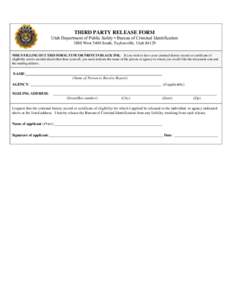 THIRD PARTY RELEASE FORM Utah Department of Public Safety • Bureau of Criminal Identification 3888 West 5400 South, Taylorsville, Utah[removed]WHEN FILLING OUT THIS FORM, TYPE OR PRINT IN BLACK INK. If you wish to have y