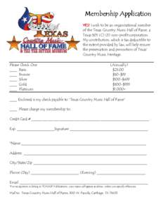 Membership Application YES! I wish to be an organizational member of the Texas Country Music Hall of Fame, a Texas 501 (C) (3) non-profit corporation. My contribution, which is tax deductible to the extent provided by la