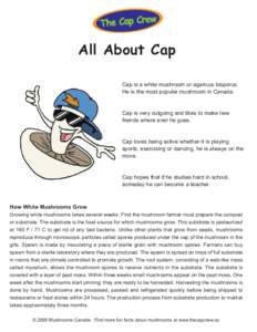 The Cap Crew  All About Cap Cap is a white mushroom or agaricus bisporus. He is the most popular mushroom in Canada.