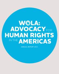 WOLA: ADVOCACY FOR HUMAN RIGHTS IN THE AMERICAS ANNUAL REPORT 2013