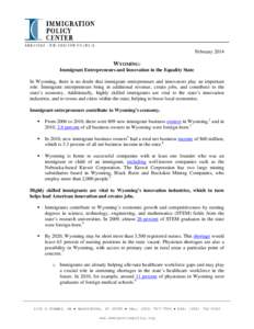February[removed]WYOMING: Immigrant Entrepreneurs and Innovation in the Equality State In Wyoming, there is no doubt that immigrant entrepreneurs and innovators play an important role. Immigrant entrepreneurs bring in addi