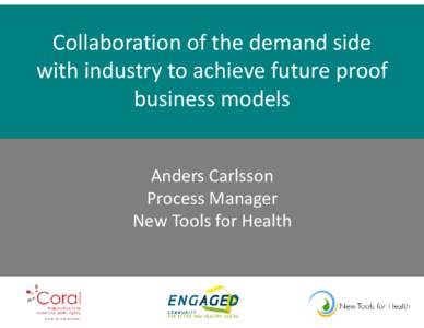 Collaboration of the demand side with industry to achieve future proof business models Anders Carlsson Process Manager New Tools for Health