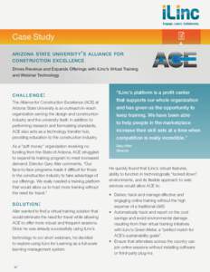 Case Study arizona state university ’ s alliance for construction excellence Drives Revenue and Expands Offerings with iLinc’s Virtual Training and Webinar Technology
