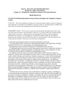 Title 19 – HEALTH AND SENIOR SERVICES Division 10 – Office of the Director Chapter 33—Hospital and Ambulatory Surgical Center Data Disclosure PROPOSED RULE 19 CSR[removed]Reporting Patient Abstract Data by Hospit