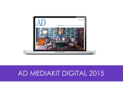 AD MEDIAKIT DIGITAL 2015  AD ARCHITECTURAL DIGEST DIGITAL – THE BEST OF INTERIOR DESIGN, STYLE, DESIGN, ART & ARCHITECTURE ONLINE The entire style universe of AD Architectural Digest is also available online on www.ad