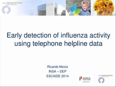 Early detection of influenza activity using telephone helpline data Ricardo Mexia INSA – DEP ESCAIDE 2014