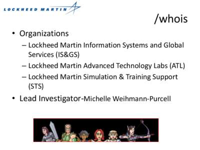/whois • Organizations – Lockheed Martin Information Systems and Global Services (IS&GS) – Lockheed Martin Advanced Technology Labs (ATL) – Lockheed Martin Simulation & Training Support