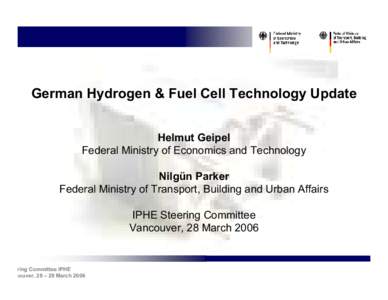 German Hydrogen & Fuel Cell Technology Update Helmut Geipel Federal Ministry of Economics and Technology Nilgün Parker Federal Ministry of Transport, Building and Urban Affairs IPHE Steering Committee