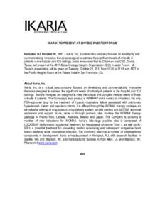 IKARIA® TO PRESENT AT 2011 BIO INVESTOR FORUM Hampton, NJ, October 18, 2011 – Ikaria, Inc., a critical care company focused on developing and commercializing innovative therapies designed to address the significant ne