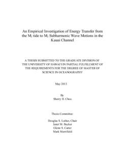 An Empirical Investigation of Energy Transfer from the M2 tide to M2 Subharmonic Wave Motions in the Kauai Channel A THESIS SUBMITTED TO THE GRADUATE DIVISION OF THE UNIVERSITY OF HAWAI‘I IN PARTIAL FULFILLMENT OF