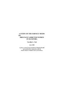 A STUDY OF THE SERVICE NEEDS OF PREGNANT ADDICTED WOMEN IN MANITOBA Caroline L. Tait June 2000