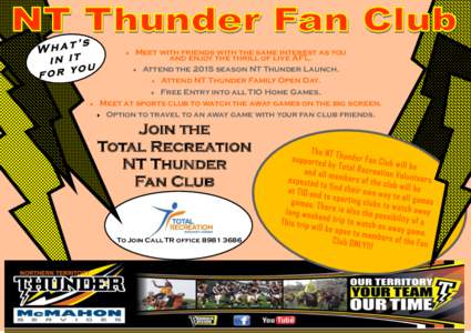Meet with friends with the same interest as you and enjoy the thrill of live AFL.  Attend the 2015 season NT Thunder Launch.  Attend NT Thunder Family Open Day.  Free Entry into all TIO Home Games.  Meet at s