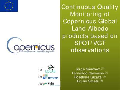 Continuous Quality Monitoring of Copernicus Global Land Albedo products based on SPOT/VGT observations    Jorge Sánchez Fernando Camacho Roselyne Lacaze Bruno Smets