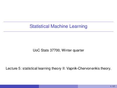 Statistical Machine Learning  UoC Stats 37700, Winter quarter Lecture 5: statistical learning theory II: Vapnik-Chervonenkis theory.