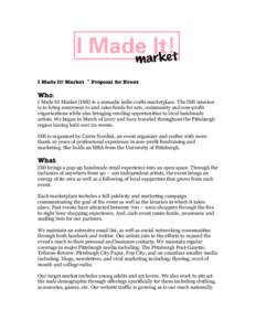 I Made It! Market ~ Proposal for Event  Who: I Made It! Market (IMI) is a nomadic indie crafts marketplace. The IMI mission is to bring awareness to and raise funds for arts, community and non-profit