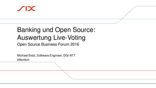 Banking und Open Source: Auswertung Live-Voting Open Source Business Forum 2016 Michael Stolz, Software Engineer, DGI-ATT öffentlich