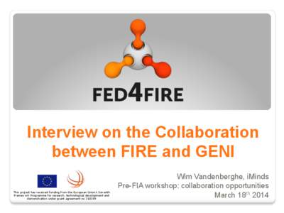 Interview on the Collaboration between FIRE and GENI This project has received funding from the European Union’s Seventh Framework Programme for research, technological development and demonstration under grant agreeme