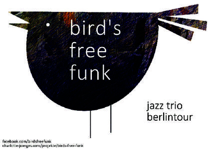 bird’s free funk · jazz trio · berlin tour  termine Wieviel ist möglich mit nur 3 Musikern? Wie wenig? Ruhe und Melodie gefolgt von