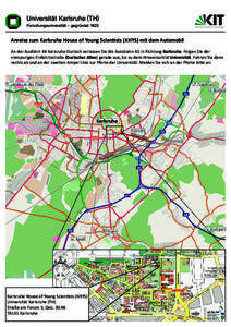 Anreise zum Karlsruhe House of Young Scientists (KHYS) mit dem Automobil An der Ausfahrt 44 Karlsruhe-Durlach verlassen Sie die Autobahn A5 in Richtung Karlsruhe. Folgen Sie der vierspurigen Einfahrtsstraße (Durlacher A