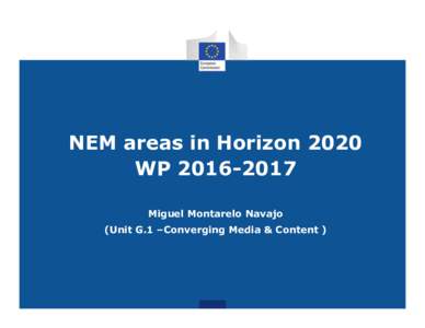 NEM areas in Horizon 2020 WPMiguel Montarelo Navajo (Unit G.1 –Converging Media & Content )  Create