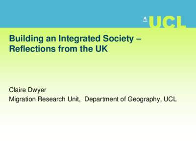 Building an Integrated Society – Reflections from the UK Claire Dwyer Migration Research Unit, Department of Geography, UCL