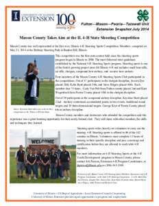 Fulton—Mason—Peoria—Tazewell Unit Extension Snapshot July 2014 Mason County Takes Aim at the IL 4-H State Shooting Competition Mason County was well represented at the first ever, Illinois 4-H Shooting Sports Compe