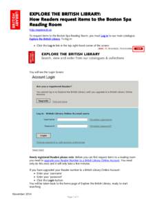 EXPLORE THE BRITISH LIBRARY: How Readers request items to the Boston Spa Reading Room http://explore.bl.uk To request items to the Boston Spa Reading Room, you must Log in to our main catalogue, Explore the British Libra