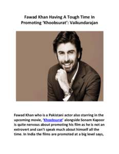 Fawad Khan Having A Tough Time In Promoting ‘Khoobsurat’: Vaikundarajan Fawad Khan who is a Pakistani actor also starring in the upcoming movie, ‘Khoobsurat’ alongside Sonam Kapoor is quite nervous about promotin