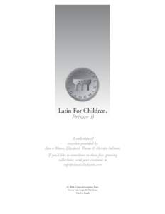 Latin For Children, Primer B A collection of exercises provided by Karen Moore, Elizabeth Thoms & Deirdre Salmon. If you’d like to contribute to these free, growing