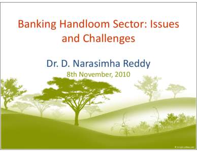 Banking Handloom Sector: Issues and Challenges Dr. D. Narasimha Reddy 8th November, 2010  Access to finance…crucial