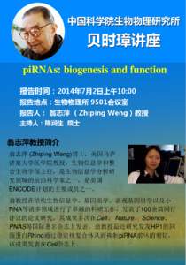 piRNAs: biogenesis and function 报告时间：2014年7月2日上午10:00 报告地点：生物物理所 9501会议室 报告人： 翁志萍 （Zhiping Weng）教授 主持人：陈润生 院士