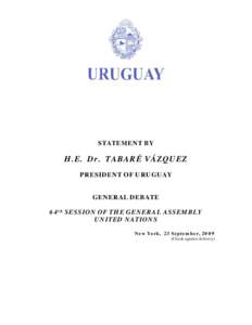 STATEMENT BY  H.E. Dr. TABARÉ VÁZQUEZ PRESIDENT OF URUGUAY GENERAL DEBATE 64th SESSION OF THE GENERAL ASSEMBLY