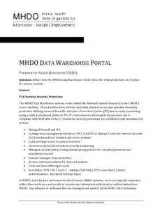 MHDO DATA WAREHOUSE PORTAL F REQUENTLY A SKED Q UESTIONS (FAQ S ) Question: Where does the MHDO Data Warehouse reside? Describe what protections are in place for system security. Answer: